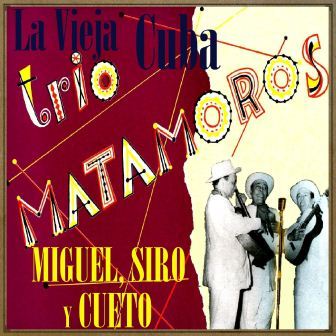 La Vieja Cuba de Miguel, Siro y Cueto, Trío Matamoros