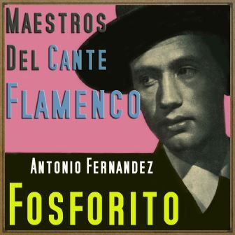 Maestros del Cante Flamenco – Fosforito