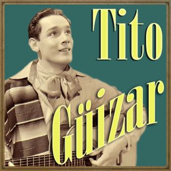 Tito Güizar, Tito Güizar