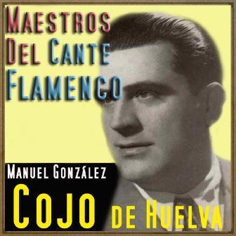Maestros del Cante Flamenco – El Cojo de Huelva