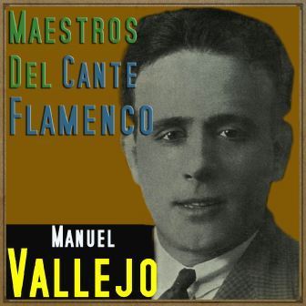 Maestros del Cante Flamenco – Manuel Vallejo