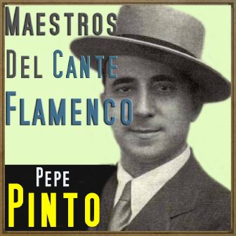 Maestros del Cante Flamenco – Pepe Pinto