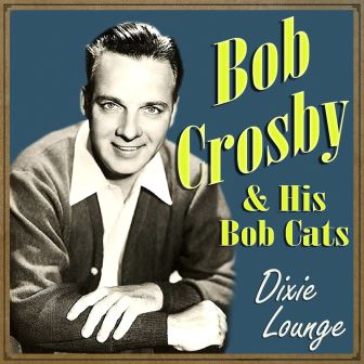 Dixie Lounge, Bob Crosby