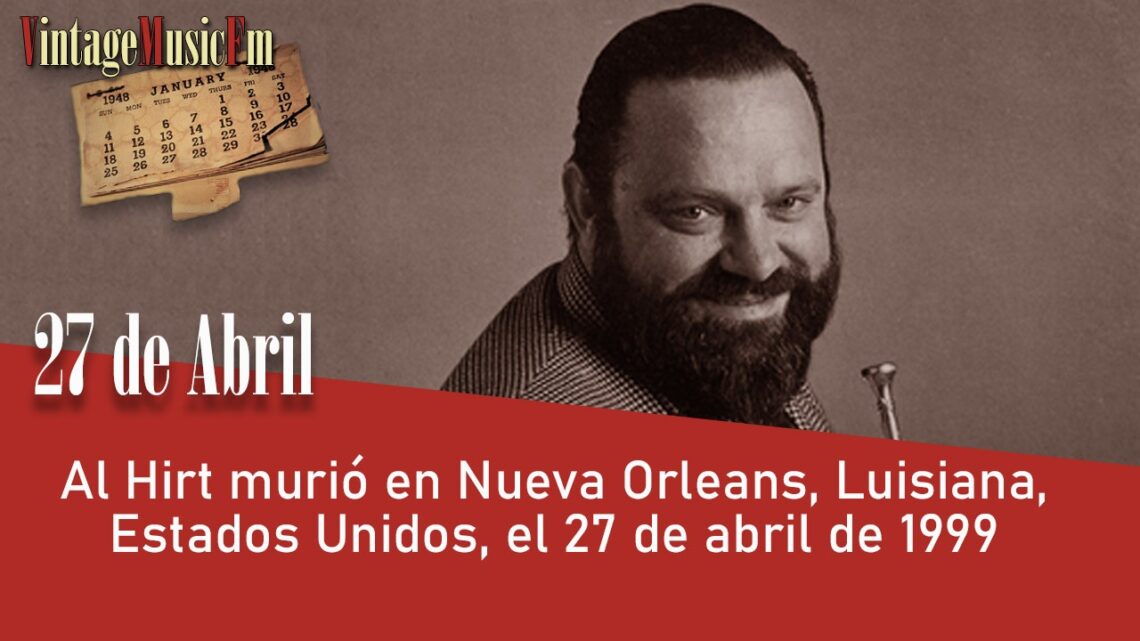Al Hirt murió en Nueva Orleans, Luisiana, Estados Unidos, el 27 de abril de 1999