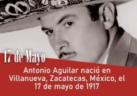 Antonio Aguilar nació en Villanueva, Zacatecas, México, el 17 de mayo de 1917