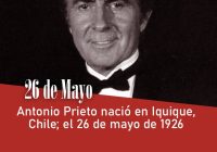 Antonio Prieto nació en Iquique, Chile;  el 26 de mayo de 1926