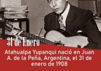 Atahualpa Yupanqui nació en Juan A. de la Peña, Argentina, el 31 de enero de 1908