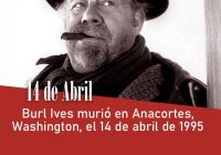 Burl Ives murió en Anacortes, Washington, el 14 de abril de 1995