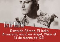 Oswaldo Gómez, El Indio Araucano, nació en Angol, Chile, el 13 de marzo de 1921