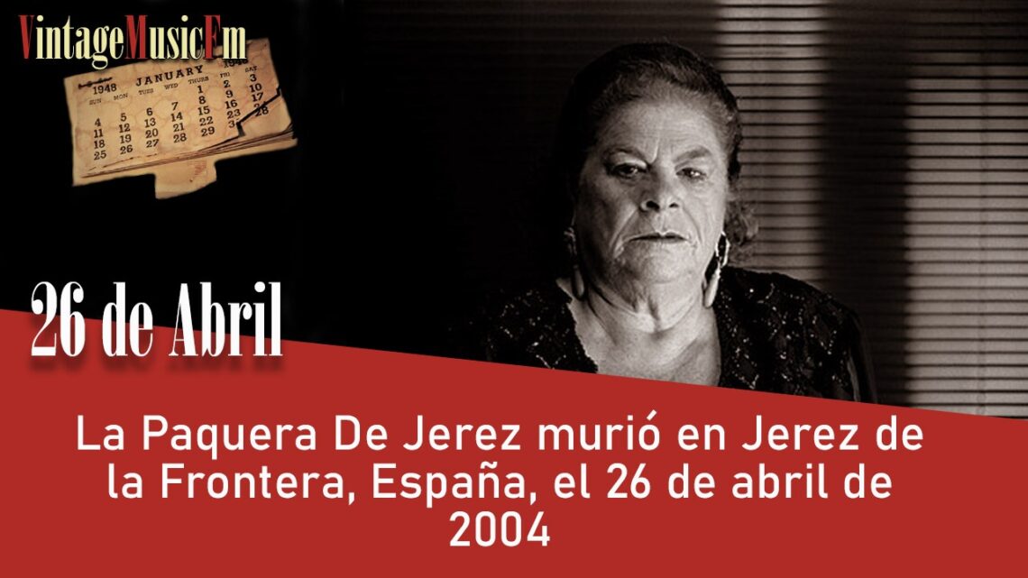 La Paquera De Jerez murió en Jerez de la Frontera, España, el 26 de abril de 2004