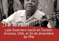 Lalo Guerrero nació en Tucson, Arizona, USA, el 24 de diciembre de 1916
