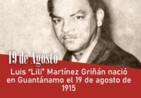 Luis “Lili” Martínez Griñán nació en Guantánamo el 19 de agosto de 1915