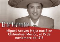 Miguel Aceves Mejía nació en Chihuahua, México, el 15 de noviembre de 1915