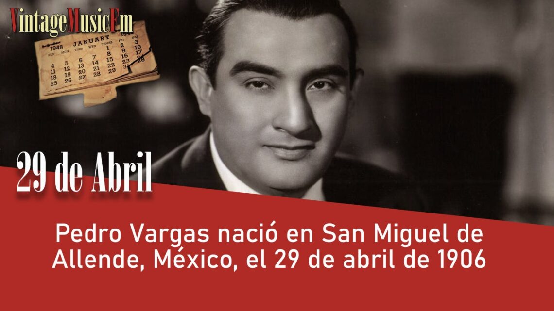 Pedro Vargas nació en Guanajuato el 29 de abril de 1906