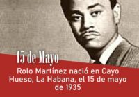 Rolo Martínez nació en Cayo Hueso, La Habana, el 15 de mayo de 1935